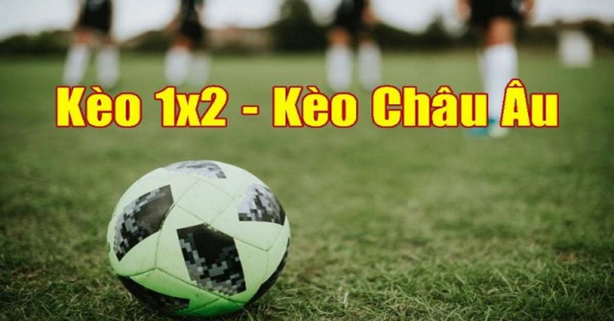 Kèo Châu Âu - Kèo Cược Hấp Dẫn Cho Mọi Bet Thủ